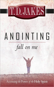 Title: Anointing Fall on Me: Accessing the Power of the Holy Spirit, Author: T. D. Jakes