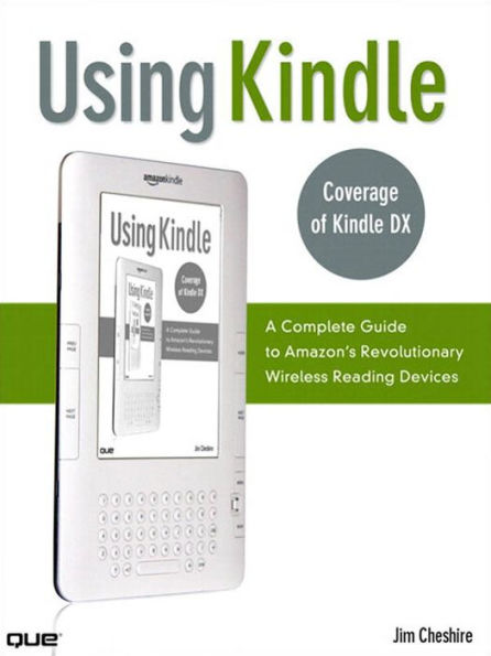 Using Kindle: A Complete Guide to Amazon's Revolutionary Wireless Reading Devices (Kindle DX, Kindle 2)