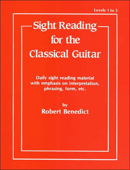 Sight Reading for the Classical Guitar, Level I-III: Daily Sight Reading Material with Emphasis on Interpretation, Phrasing, Form, and More