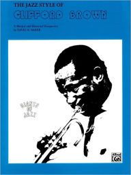 Title: The Jazz Style of Clifford Brown: A Musical and Historical Perspective, Author: Clifford Brown