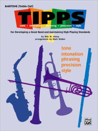 Title: T-I-P-P-S for Bands -- Tone * Intonation * Phrasing * Precision * Style: For Developing a Great Band and Maintaining High Playing Standards (Baritone (T.C.)), Author: Nilo W. Hovey