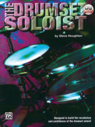 Title: The Drumset Soloist: Designed to Build the Vocabulary and Confidence of the Drumset Soloist, Book & Online Audio, Author: Steve Houghton