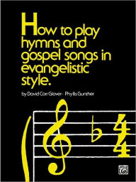 Title: How to Play Hymns and Gospel Songs in Evangelistic Style, Author: David Carr Glover