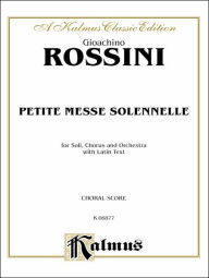 Title: Petite Messe Solennelle: SATB with SATB Soli (Orch.) (Latin Language Edition), Author: Gioacchino Rossini