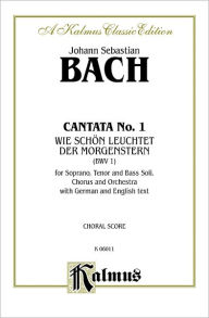 Title: Cantata No. 1 -- Wie schon leuchtet der Morgenstern: SATB with STB Soli (German, English Language Edition), Author: Johann Sebastian Bach