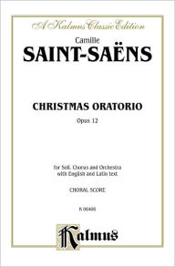 Title: Christmas Oratorio, Op. 12: SATB with SSATBar Soli (Orch.) (Latin, English Language Edition), Author: Camille Saint-Saëns