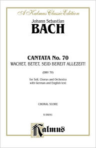 Title: Cantata No. 70 -- Wachet, betet, seid bereit: SATB with SATB Soli (German, English Language Edition), Author: Johann Sebastian Bach