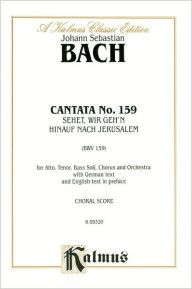 Title: Cantata No. 159 -- Sehet, wir geh'n hinauf gen Jerusalem: Alto, Tenor, & Bass Soli (Cembalo, Organ, & Orch.) (German Language Edition), Author: Alfred Music
