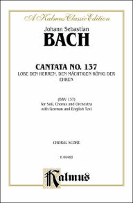 Title: Cantata No. 137 -- Lobe den Herren, den machtigen Konig der Ehren: SATB with SATB Soli (German, English Language Edition), Author: Johann Sebastian Bach