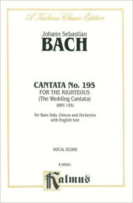 Title: Cantata No. 195 -- Dem Gerechten muss das Licht: SATB with SATB Soli (German, English Language Edition), Author: Johann Sebastian Bach