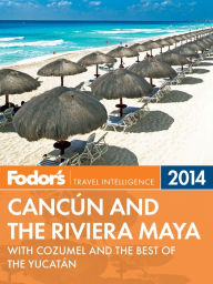Fodor's Cancun and the Riviera Maya 2014: with Cozumel and the Best of the Yucatan