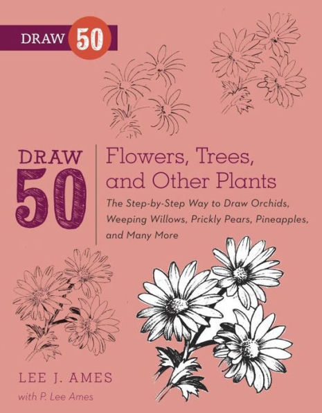 Draw 50 Flowers, Trees, and Other Plants: The Step-by-Step Way to Draw Orchids, Weeping Willows, Prickly Pears, Pineapples and Many More...