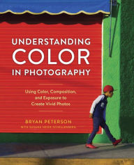Title: Understanding Color in Photography: Using Color, Composition, and Exposure to Create Vivid Photos, Author: Bryan Peterson