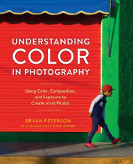 Title: Understanding Color in Photography: Using Color, Composition, and Exposure to Create Vivid Photos, Author: Bryan Peterson