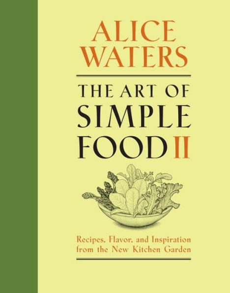 The Art of Simple Food II: Recipes, Flavor, and Inspiration from the New Kitchen Garden: A Cookbook