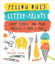 Title: Yellow Owl's Little Prints: Stamp, Stencil, and Print Projects to Make for Kids, Author: Christine Schmidt