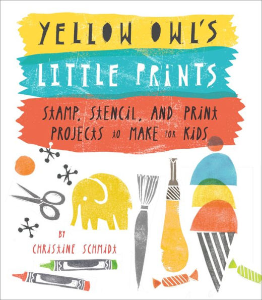 Yellow Owl's Little Prints: Stamp, Stencil, and Print Projects to Make for Kids