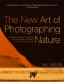 The New Art of Photographing Nature: An Updated Guide to Composing Stunning Images of Animals, Nature, and Landscapes