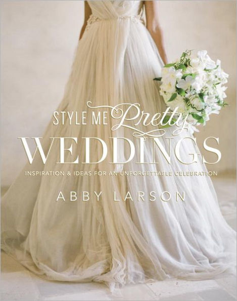 Style Me Pretty Weddings: Inspiration and Ideas for an Unforgettable Celebration