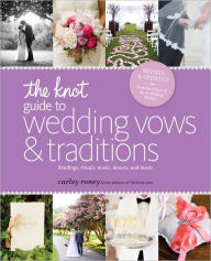 Title: The Knot Guide to Wedding Vows and Traditions [Revised Edition]: Readings, Rituals, Music, Dances, and Toasts, Author: Carley Roney