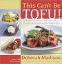 This Can't Be Tofu!: 75 Recipes to Cook Something You Never Thought You Would--and Love Every Bite [A Cookbook]