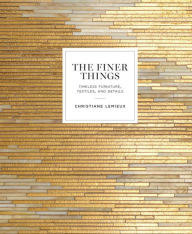 Title: The Finer Things: Timeless Furniture, Textiles, and Details, Author: Christiane Lemieux