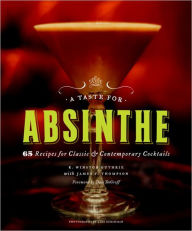 Title: A Taste for Absinthe: 65 Recipes for Classic and Contemporary Cocktails, Author: R. Winston Guthrie