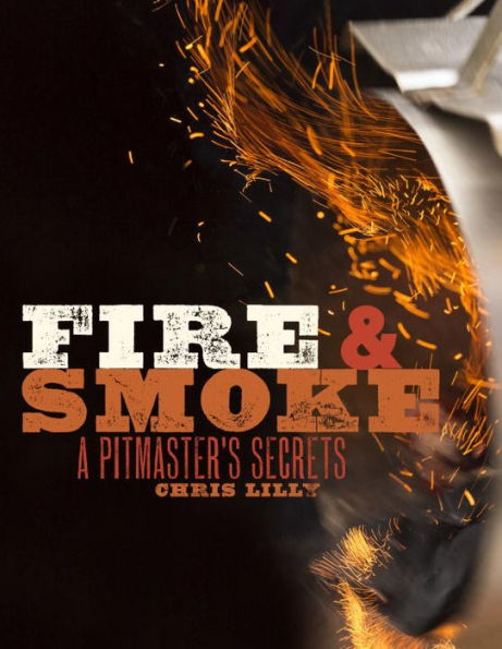 Fire and Smoke: A Pitmaster's Secrets: A Cookbook