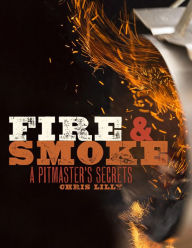 Title: Fire and Smoke: A Pitmaster's Secrets: A Cookbook, Author: Chris Lilly
