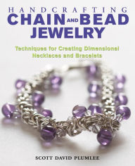 Title: Handcrafting Chain and Bead Jewelry: Techniques for Creating Dimensional Necklaces and Bracelets, Author: Scott David Plumlee