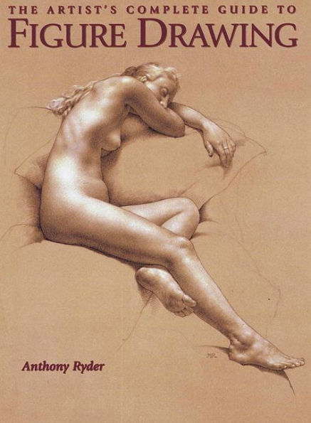 The Artist's Complete Guide to Figure Drawing: A Contemporary Perspective On the Classical Tradition