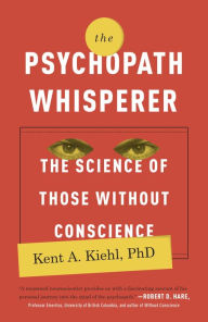 Title: The Psychopath Whisperer: The Science of Those Without Conscience, Author: Kent A. Kiehl PhD