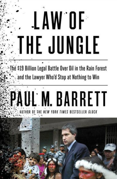 Law of the Jungle: The $19 Billion Legal Battle Over Oil in the Rain Forest and the Lawyer Who'd Stop at Nothing to Win