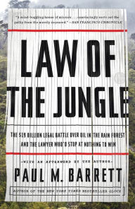 Title: Law of the Jungle: The $19 Billion Legal Battle Over Oil in the Rain Forest and the Lawyer Who'd Stop at Nothing to Win, Author: Paul M. Barrett