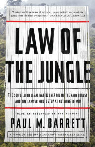 Title: Law of the Jungle: The $19 Billion Legal Battle Over Oil in the Rain Forest and the Lawyer Who'd Stop at Nothing to Win, Author: Paul M. Barrett