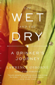 Title: The Wet and the Dry: A Drinker's Journey, Author: Lawrence Osborne