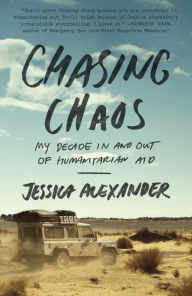 Title: Chasing Chaos: My Decade In and Out of Humanitarian Aid, Author: Jessica Alexander