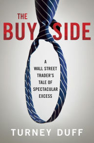 Title: The Buy Side: A Wall Street Trader's Tale of Spectacular Excess, Author: Turney Duff