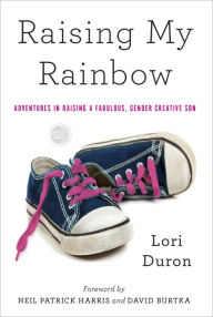 Title: Raising My Rainbow: Adventures in Raising a Fabulous, Gender Creative Son, Author: Lori Duron