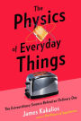 The Physics of Everyday Things: The Extraordinary Science Behind an Ordinary Day