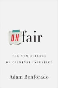 Title: Unfair: The New Science of Criminal Injustice, Author: Adam Benforado