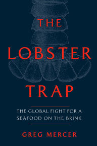 Title: The Lobster Trap: The Global Fight for a Seafood on the Brink, Author: Greg Mercer