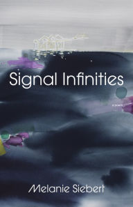 Title: Signal Infinities: A Poem, Author: Melanie Siebert