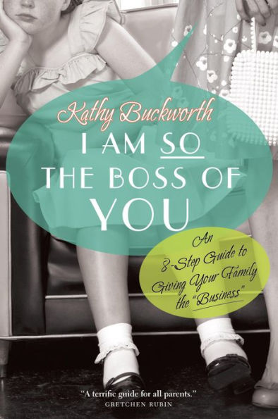 I Am So the Boss of You: An 8-Step Guide to Giving Your Family the 