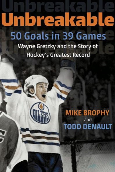 Unbreakable: 50 Goals in 39 Games: Wayne Gretzky and the Story of Hockey's Greatest Record