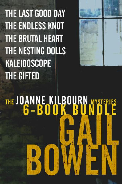 The Joanne Kilbourn Mysteries 6-Book Bundle Volume 3: The Last Good Day; The Endless Knot; The Brutal Heart; The Nesting Dolls; Kaleidoscope; The Gifted