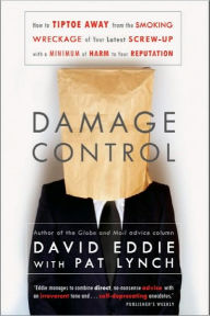 Damage Control: How to Tiptoe Away from the Smoking Wreckage of your Latest Screw-Up with a Minimum of Harm to Your Reputation