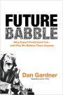 Future Babble: Why Expert Predictions Fail - and Why We Believe them Anyway
