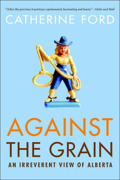 Against the Grain: An Irreverent View of Alberta