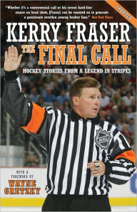 Title: The Final Call: Hockey Stories from a Legend in Stripes, Author: Kerry Fraser